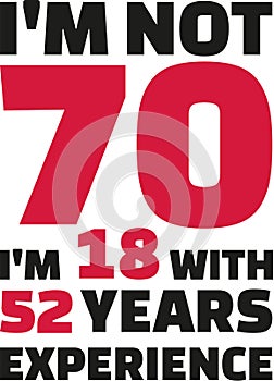 I`m not 70, I`m 18 with 52 years experience - 70th birthday