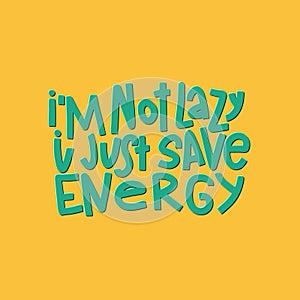 I`m Not Lazy I Just Save Energy Typography Quote. Vector Hand Drawn Lettering.