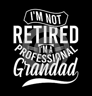 I\'m Not Retired I\'m A Professional Grandad, Congratulation Grandpapa Best Grandad Ever, Grandad Shirt Design Art