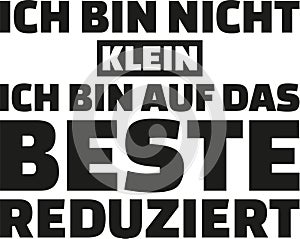 I`m not small just reduced to the best. German