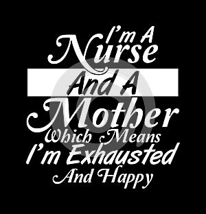 I`m A Nurse And A Mother Which Means I`m Exhausted And Happy, Nurse Life, Best Nurse Ever