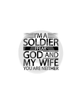 I`m a soldier i fear god and my wife you are neither.Hand drawn typography poster design