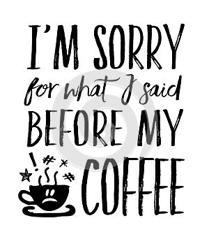 I`m Sorry for What I Said Before My Coffee