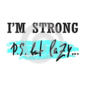 I`m strong but lazy - funny inspire and motivational quote. Hand drawn beautiful lettering.Print for inspirational poster