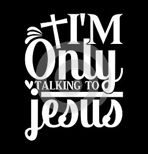 I\'m Only Talking To Jesus, Cross Shape Jesus Lover T shirt Graphic Design