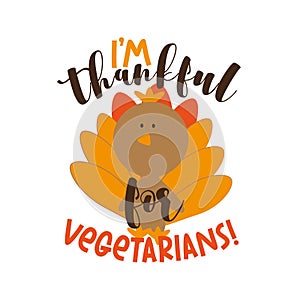 I`m Thankful for Vegetarians! -Thanksgiving phrase with cute turkey.