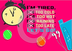 I`m tired, It`s too cold, It`s too hot, It`s raining, It`s Too late. Let`s Go!. Fitness motivation quotes.