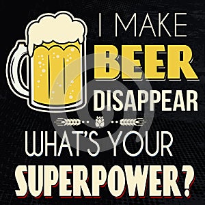 I make beer disappear. What`s your superpower t-shirt or poster print