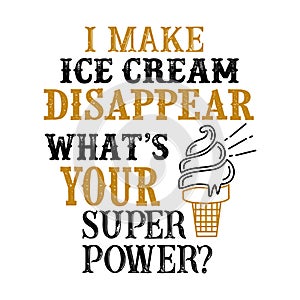 I make ice cream Disappear What s Your Superpower. Food and Drink Super power Quote