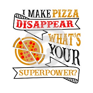 I make pizza Disappear What s Your Superpower. Food and Drink Super power Quote