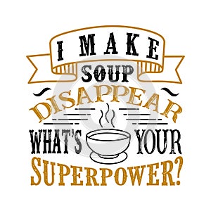 I make soup Disappear What s Your Superpower. Food and Drink Super power Quote