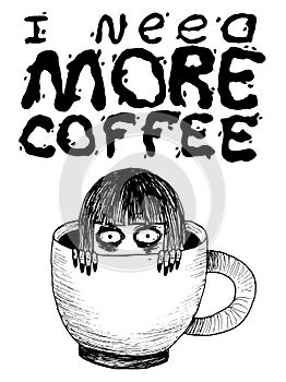 I need more coffee. Funny hand drawn poster with lettering quote. Crazy girl in cup with coffee illustration. Print. Vector art