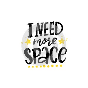 I need more space. Funny quote for notebooks, stickers, t-shirt print. Inspirational saying for Cosmonautics day.