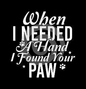 When I Needed A Hand I Found Your Paw Best Pets Doggy Shirt