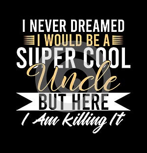 I Never Dreamed I Would Be A Super Cool uncle But Here I Am Killing It  Uncle Lover  Best Mom Gift  Uncle T shirt Design