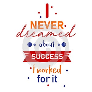 I never dreamed about success I worked for it positive motivational quotes poster.