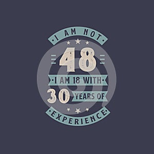 I am not 48, I am 18 with 30 years of experience - 48 years old birthday celebration