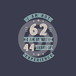 I am not 62, I am 18 with 44 years of experience - 62 years old birthday celebration