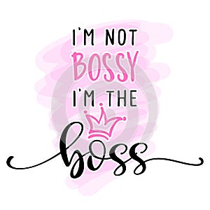 I am not bossy, I am the boss - Feminism slogan with hand drawn lettering.