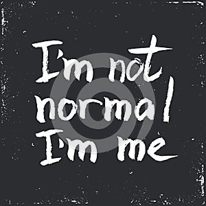 I am not normal. Inspirational vector Hand drawn typography poster.