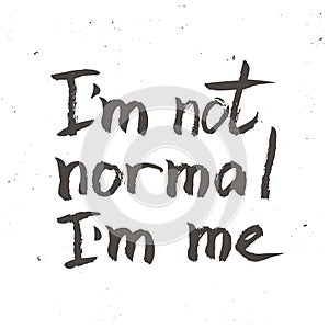 I am not normal. Inspirational vector Hand drawn typography poster.