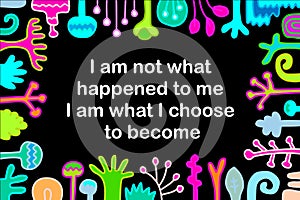 I am not what happened to me choose become hand drawn vector illustration with text