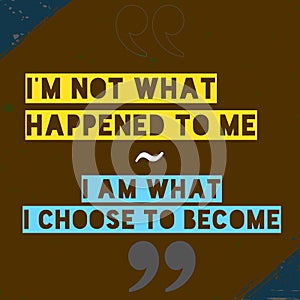 I Am Not What Happened To Me. I Am What I Choose To Become photo