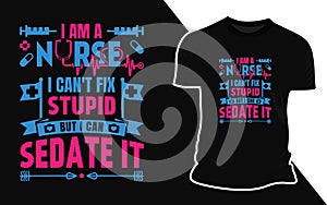 I am a Nurse I can\'t fix stupid but I can Sedate it - T shirt design