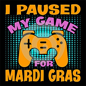 I Paused My Game For Mardi Gras, Typography design for Carnival celebration