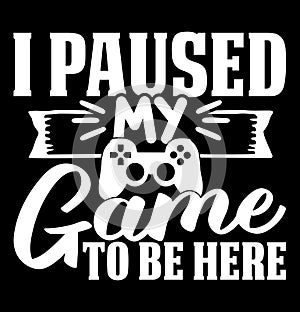 I Paused My Game To Be Here, Console Gamepad Design Apparel, Game Typography Vintage Retro Design Design