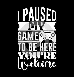 I Paused My Game To Be Here You\'re Welcome, Console Game Design, Typography Controller Video Game Vintage Design