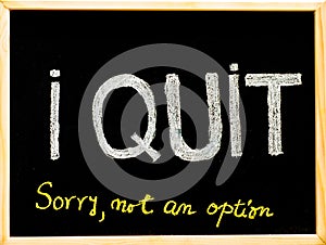 I quit sorry is not an option message, handwriting with chalk on wooden frame blackboard