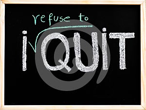 I refuse to quit message, handwriting with chalk on wooden frame blackboard