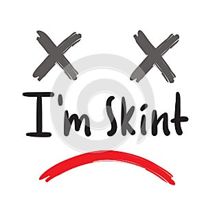 I am skint - inspire motivational quote. Hand drawn beautiful lettering. Print for inspirational poster, t-shirt,