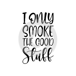 i only smoke the good stuff black letter quote