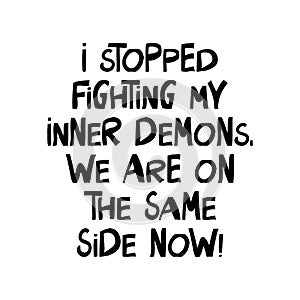 I stopped fighting my inner demons, we are on the same side now. Cute hand drawn lettering in modern scandinavian style