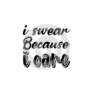 i swear because i care black letter quote