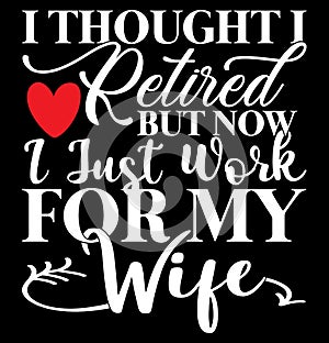 I Thought I Retired But Now I Just Work For My Wife, Heart Love Wife Lover Lettering Design