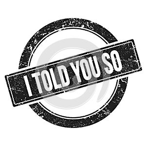 I TOLD YOU SO text on black round vintage stamp