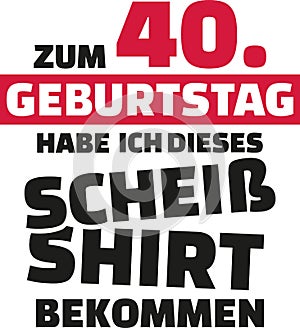 I turned 40 and all i got was this lousy Shirt - 40th birthday german