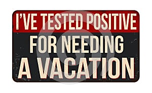 I\'ve tested positive for needing a vacation vintage rusty metal sign photo