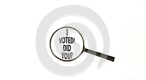 I voted. Did you symbol. Concept words I voted. Did you on beautiful magnifying glass. Beautiful white table white background.