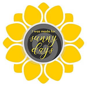 I was made for sunny days. Sunflower poster