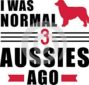 I was normal 3 Aussies ago