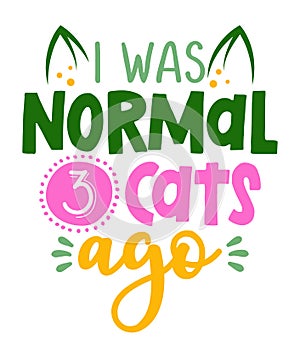 I was normal 3 cats ago - Funny hand drawn calligraphy text.