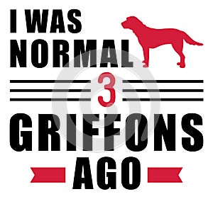 I was normal 3 Griffons ago