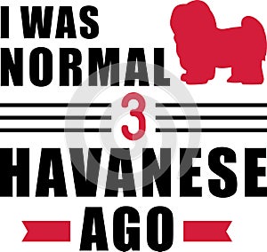 I was normal 3 Havanese ago