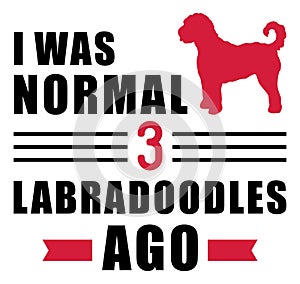 I was normal 3 Labradoodles ago