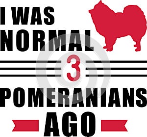I was normal 3 Pomeranians ago