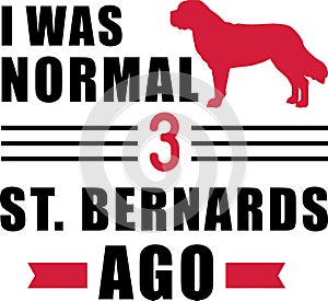 I was normal 3 Saint Bernards ago
